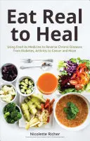 Eat Real to Heal: Mit Lebensmitteln als Medizin gegen chronische Krankheiten wie Diabetes, Arthritis, Krebs und mehr (Natural Health and Nutri - Eat Real to Heal: Using Food as Medicine to Reverse Chronic Diseases from Diabetes, Arthritis, Cancer and More (Natural Health and Nutri