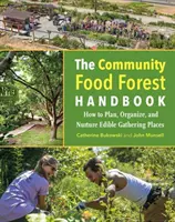 Das Handbuch zum gemeinschaftlichen Lebensmittelwald: Wie man essbare Treffpunkte plant, organisiert und pflegt - The Community Food Forest Handbook: How to Plan, Organize, and Nurture Edible Gathering Places