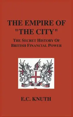 Das Imperium der Stadt: Die geheime Geschichte der britischen Finanzmacht - The Empire of The City: The Secret History of British Financial Power