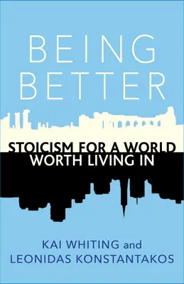 Besser sein: Stoizismus für eine lebenswerte Welt - Being Better: Stoicism for a World Worth Living in