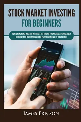 Aktienmarkt-Investitionen für Anfänger: Wie man mit Aktien und Daytrading Geld verdient, Grundlagen, um erfolgreich ein Börsenprofi zu werden und - Stock Market Investing for Beginners: How to Make Money Investing in Stocks & Day Trading, Fundamentals to Successfully Become a Stock Market Pro and