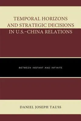 Zeitliche Horizonte und strategische Entscheidungen in den Beziehungen zwischen den Vereinigten Staaten und China: Zwischen Augenblick und Unendlichkeit - Temporal Horizons and Strategic Decisions in U.S.-China Relations: Between Instant and Infinite