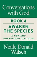 Gespräche mit Gott, Buch 4 - Erwecke die Spezies, ein neuer und unerwarteter Dialog - Conversations with God, Book 4 - Awaken the Species, A New and Unexpected Dialogue