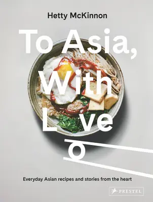 Nach Asien, mit Liebe: Asiatische Alltagsrezepte und Geschichten aus dem Herzen - To Asia, with Love: Everyday Asian Recipes and Stories from the Heart