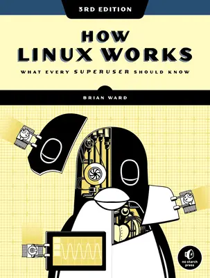 Wie Linux funktioniert, 3. Auflage: Was jeder Superuser wissen sollte - How Linux Works, 3rd Edition: What Every Superuser Should Know