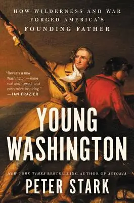Das junge Washington: Wie Wildnis und Krieg Amerikas Gründervater formten - Young Washington: How Wilderness and War Forged America's Founding Father