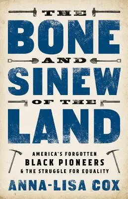 Die Knochen und Sehnen des Landes: Amerikas vergessene schwarze Pioniere und der Kampf um Gleichberechtigung - The Bone and Sinew of the Land: America's Forgotten Black Pioneers and the Struggle for Equality