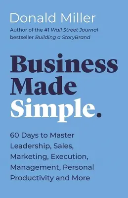 Business Made Simple: 60 Tage, um Führung, Verkauf, Marketing, Umsetzung, Management, persönliche Produktivität und mehr zu meistern - Business Made Simple: 60 Days to Master Leadership, Sales, Marketing, Execution, Management, Personal Productivity and More