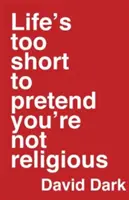 Das Leben ist zu kurz, um so zu tun, als ob man nicht religiös wäre - Life's Too Short to Pretend You're Not Religious