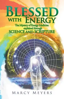 Mit Energie gesegnet: Das Geheimnis der Energiemedizin, erklärt durch Wissenschaft und Schrift - Blessed with Energy: The Mystery of Energy Medicine Explained Through Science and Scripture