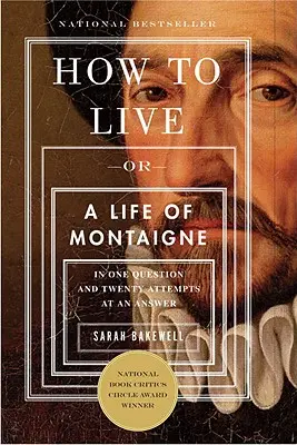 Wie man lebt: Oder ein Leben von Montaigne in einer Frage und zwanzig Versuchen einer Antwort - How to Live: Or a Life of Montaigne in One Question and Twenty Attempts at an Answer