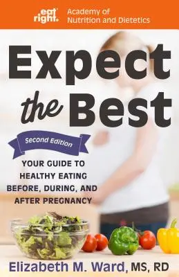 Erwarten Sie das Beste: Ihr Leitfaden für gesunde Ernährung vor, während und nach der Schwangerschaft, 2. - Expect the Best: Your Guide to Healthy Eating Before, During, and After Pregnancy, 2nd Edition