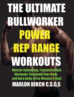 Die ultimativen Bullworker Power Rep Range Workouts: Muskelaufbauende Transformations-Workouts, die Ihren Körper in wenigen Minuten pro Tag aufbauen! - The Ultimate Bullworker Power Rep Range Workouts: Muscle-Enhancing Transformation Workouts That Build Your Body in Minutes A Day!