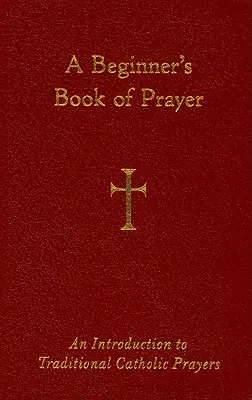 Ein Gebetbuch für Anfänger: Eine Einführung in die traditionellen katholischen Gebete - A Beginner's Book of Prayer: An Introduction to Traditional Catholic Prayers