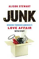 Schrott: Amerikas Liebesaffäre mit Gegenständen erforschen - Junk: Digging Through America's Love Affair with Stuff