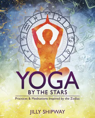 Yoga nach den Sternen: Praktiken und Meditationen inspiriert durch den Tierkreis - Yoga by the Stars: Practices and Meditations Inspired by the Zodiac