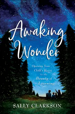 Das Wunder erwecken: Wie Sie das Herz Ihres Kindes für die Schönheit des Lernens öffnen - Awaking Wonder: Opening Your Child's Heart to the Beauty of Learning