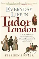 Der Alltag im London der Tudorzeit: Das Leben in der Stadt von Thomas Cromwell, William Shakespeare und Anne Boleyn - Everyday Life in Tudor London: Life in the City of Thomas Cromwell, William Shakespeare & Anne Boleyn