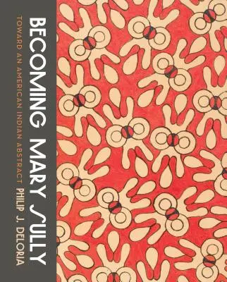 Mary Sully werden: Eine indianische Zusammenfassung - Becoming Mary Sully: Toward an American Indian Abstract