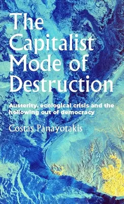 Der kapitalistische Modus der Zerstörung: Austerität, ökologische Krise und die Aushöhlung der Demokratie - The Capitalist Mode of Destruction: Austerity, Ecological Crisis and the Hollowing Out of Democracy