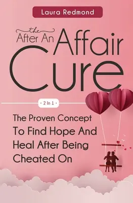 The After An Affair Cure 2 in 1: Das bewährte Konzept, um Hoffnung zu finden und zu heilen, nachdem man betrogen wurde - The After An Affair Cure 2 In 1: The Proven Concept To Find Hope And Heal After Being Cheated On