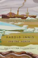 Harold Innis und der Norden - Einschätzungen und Anfechtungen - Harold Innis and the North - Appraisals and Contestations
