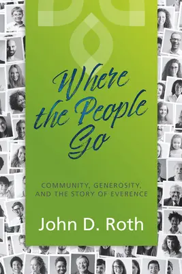 Wohin das Volk geht: Gemeinschaft, Großzügigkeit und die Geschichte von Everence - Where the People Go: Community, Generosity, and the Story of Everence