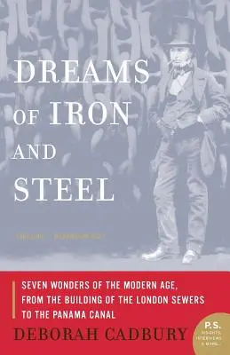 Träume aus Eisen und Stahl: Sieben Wunder der Neuzeit, vom Bau der Londoner Kanalisation bis zum Panamakanal - Dreams of Iron and Steel: Seven Wonders of the Modern Age, from the Building of the London Sewers to the Panama Canal