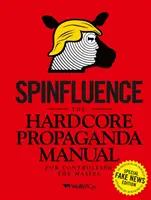 Spinfluence: Das Hardcore-Propaganda-Handbuch zur Kontrolle der Massen: Fake News Sonderausgabe - Spinfluence: The Hardcore Propaganda Manual for Controlling the Masses: Fake News Special Edition