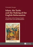 Der Islam, die Türken und die Entstehung der englischen Reformation: Die Geschichte des Osmanischen Reiches in John Foxes Acts and Monuments - Islam, the Turks and the Making of the English Reformation: The History of the Ottoman Empire in John Foxe's Acts and Monuments