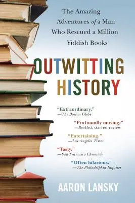 Der Geschichte ein Schnippchen schlagen: Die erstaunlichen Abenteuer eines Mannes, der eine Million jiddischer Bücher rettete - Outwitting History: The Amazing Adventures of a Man Who Rescued a Million Yiddish Books