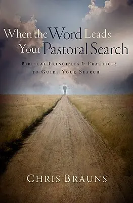 Wenn das Wort Ihre pastorale Suche leitet: Biblische Prinzipien und Praktiken als Leitfaden für Ihre Suche - When the Word Leads Your Pastoral Search: Biblical Principles & Practices to Guide Your Search