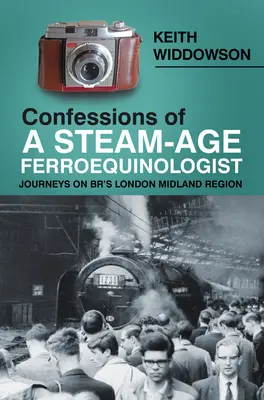 Bekenntnisse eines Ferroequinologen aus dem Dampfzeitalter: Fahrten auf der London Midland Region von Br. - Confessions of a Steam-Age Ferroequinologist: Journeys on Br's London Midland Region