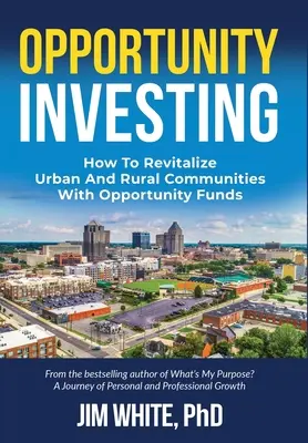 Opportunity Investing: Wie man mit Opportunity-Fonds städtische und ländliche Gemeinden wiederbelebt - Opportunity Investing: How To Revitalize Urban And Rural Communities With Opportunity Funds