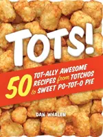 Tots! 50 superleckere Rezepte von Totchos bis zu süßem Po-Tot-O-Kuchen - Tots!: 50 Tot-Ally Awesome Recipes from Totchos to Sweet Po-Tot-O Pie