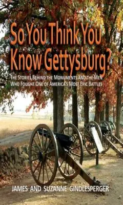 Sie glauben also, Sie kennen Gettysburg? Die Geschichten hinter den Denkmälern und den Männern, die eine der epischsten Schlachten Amerikas kämpften - So You Think You Know Gettysburg?: The Stories Behind the Monuments and the Men Who Fought One of America's Most Epic Battles