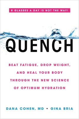 Abschrecken: Besiegen Sie Müdigkeit, nehmen Sie ab und heilen Sie Ihren Körper durch die neue Wissenschaft der optimalen Flüssigkeitszufuhr - Quench: Beat Fatigue, Drop Weight, and Heal Your Body Through the New Science of Optimum Hydration