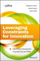Zwänge für die Innovation nutzbar machen: Grundlagen der Entwicklung neuer Produkte von der PDMA - Leveraging Constraints for Innovation: New Product Development Essentials from the PDMA
