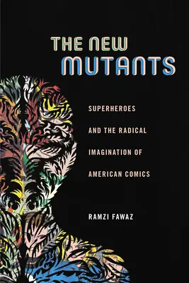 Die neuen Mutanten: Superhelden und die radikale Vorstellungskraft der amerikanischen Comics - The New Mutants: Superheroes and the Radical Imagination of American Comics