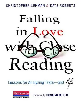 Verliebt in das genaue Lesen: Lektionen für die Analyse von Texten - und das Leben - Falling in Love with Close Reading: Lessons for Analyzing Texts--And Life