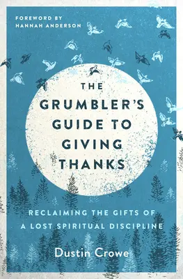 Der Leitfaden des Nörglers zum Danken: Die Gaben einer verlorenen geistlichen Disziplin zurückgewinnen - The Grumbler's Guide to Giving Thanks: Reclaiming the Gifts of a Lost Spiritual Discipline