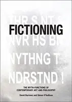 Fiktionalisierung: Die Mythos-Funktionen der zeitgenössischen Kunst und Philosophie - Fictioning: The Myth-Functions of Contemporary Art and Philosophy