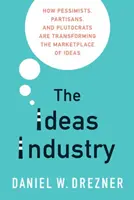 Die Ideen-Industrie: Wie Pessimisten, Partisanen und Plutokraten den Markt der Ideen umgestalten - The Ideas Industry: How Pessimists, Partisans, and Plutocrats Are Transforming the Marketplace of Ideas