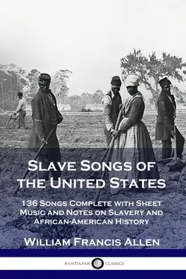 Slave Songs of the United States: 136 Lieder komplett mit Noten und Anmerkungen zur Sklaverei und afroamerikanischen Geschichte - Slave Songs of the United States: 136 Songs Complete with Sheet Music and Notes on Slavery and African-American History