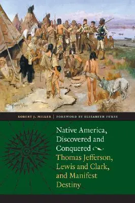 Eingeborenes Amerika, entdeckt und erobert: Thomas Jefferson, Lewis & Clark und das Manifest Destiny - Native America, Discovered and Conquered: Thomas Jefferson, Lewis & Clark, and Manifest Destiny