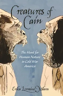 Kains Kreaturen: Die Jagd nach der menschlichen Natur im Amerika des Kalten Krieges - Creatures of Cain: The Hunt for Human Nature in Cold War America