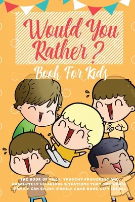 Wünsch dir was-Buch für Kinder: Das Buch mit urkomischen Situationen, nachdenklichen Entscheidungen und geradezu albernen Szenarien, an denen die ganze Familie Spaß hat ( - Would You Rather Book For Kids: The Book of Hilarious Situations, Thought Provoking Choices and Downright Silly Scenarios the Whole Family Can Enjoy (