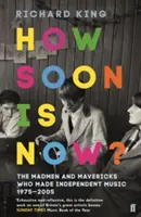 How Soon is Now - Die Verrückten und Außenseiter, die die Independent-Musik 1975-2005 geprägt haben - How Soon is Now? - The Madmen and Mavericks who made Independent Music 1975-2005