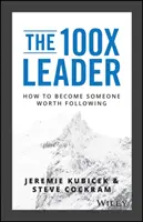 Die 100-fache Führungskraft: Wie Sie jemand werden, der es wert ist, dass man ihm folgt - The 100X Leader: How to Become Someone Worth Following