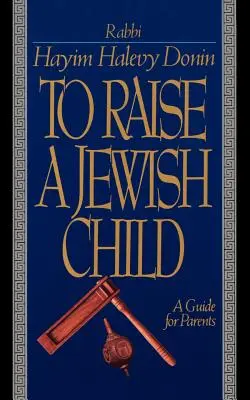Ein jüdisches Kind erziehen: Ein Leitfaden für Eltern - To Raise a Jewish Child: A Guide for Parents